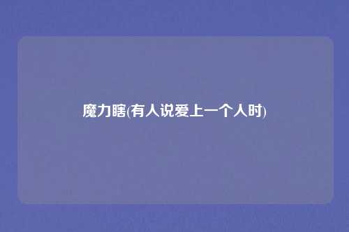 魔力瞎(有人说爱上一个人时)
