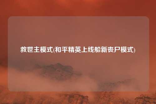救世主模式(和平精英上线船新丧尸模式)