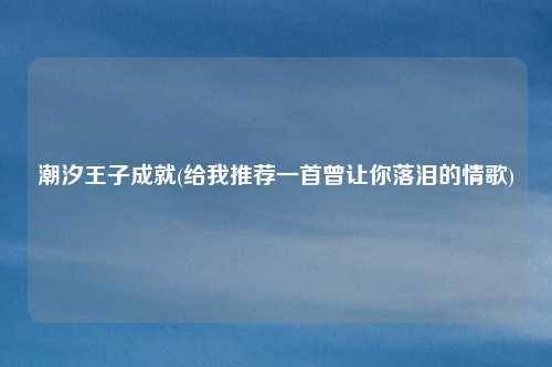 潮汐王子成就(给我推荐一首曾让你落泪的情歌)