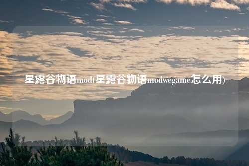 星露谷物语mod(星露谷物语modwegame怎么用)
