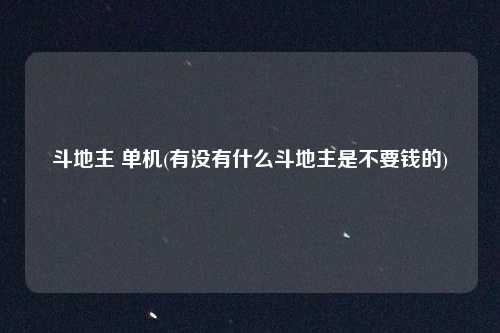 斗地主 单机(有没有什么斗地主是不要钱的)