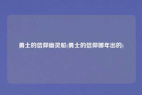 勇士的信仰幽灵船(勇士的信仰哪年出的)