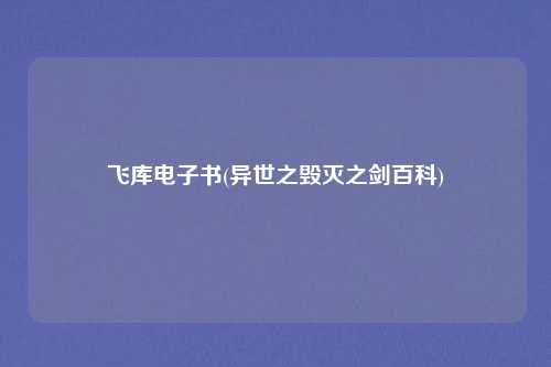 飞库电子书(异世之毁灭之剑百科)