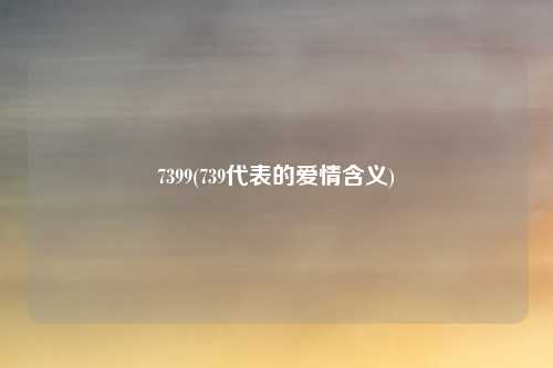 7399(739代表的爱情含义)