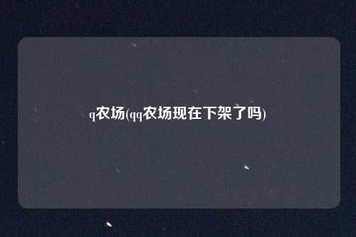 q农场(qq农场现在下架了吗)