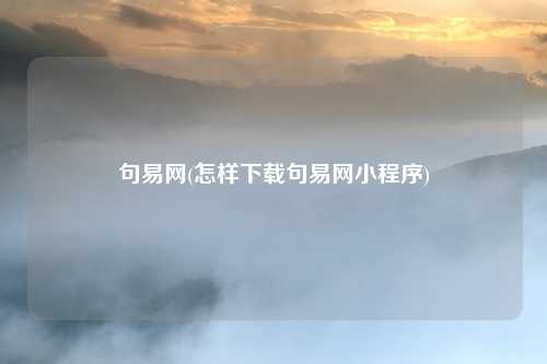 句易网(怎样下载句易网小程序)