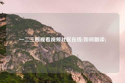 一二三四观看视频社区在线(如何朗读)