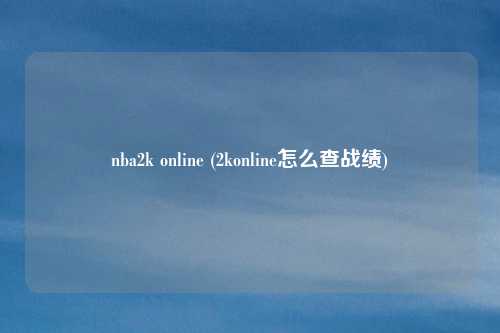 nba2k online (2konline怎么查战绩)