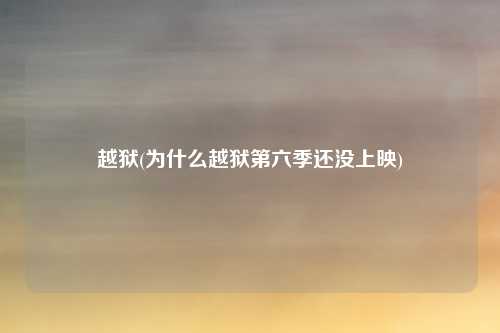 越狱(为什么越狱第六季还没上映)