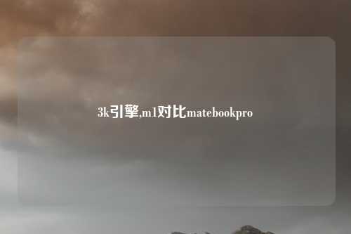 3k引擎,m1对比matebookpro