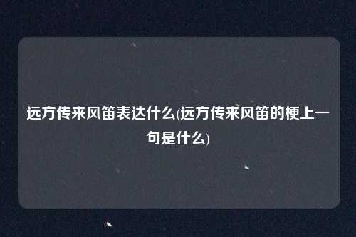 远方传来风笛表达什么(远方传来风笛的梗上一句是什么)