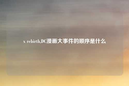 x rebirth,DC漫画大事件的顺序是什么