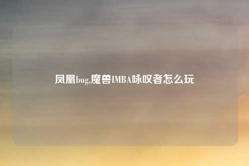 凤凰bug,魔兽IMBA咏叹者怎么玩
