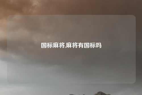 国标麻将,麻将有国标吗