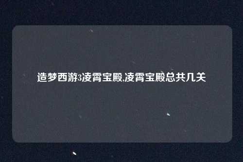 造梦西游3凌霄宝殿,凌霄宝殿总共几关