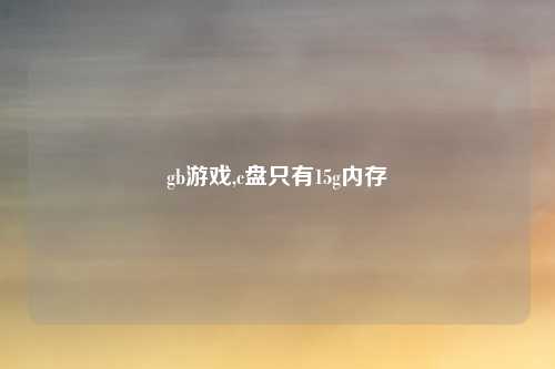 gb游戏,c盘只有15g内存