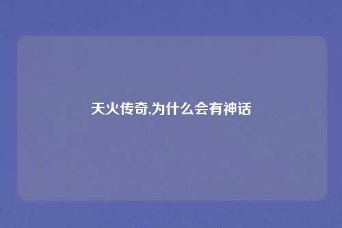 天火传奇,为什么会有神话