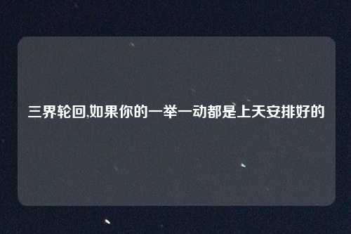 三界轮回,如果你的一举一动都是上天安排好的