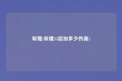 斩魔(斩魔15层加多少伤害)