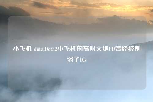小飞机 dota,Dota2小飞机的高射火炮CD曾经被削弱了10s