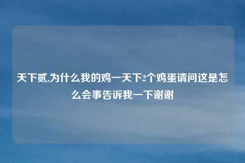 天下贰,为什么我的鸡一天下2个鸡蛋请问这是怎么会事告诉我一下谢谢