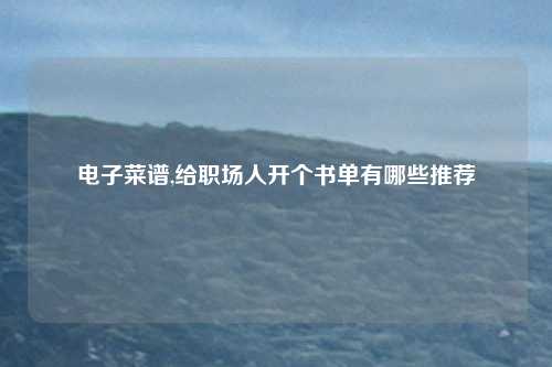 电子菜谱,给职场人开个书单有哪些推荐