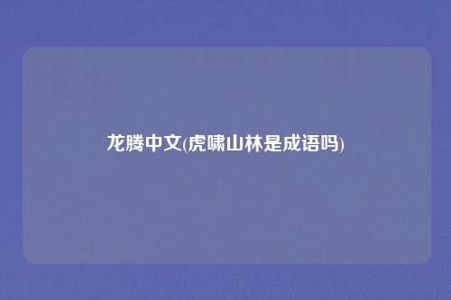 龙腾中文(虎啸山林是成语吗)