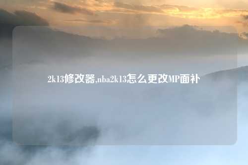2k13修改器,nba2k13怎么更改MP面补