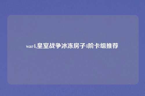 war4,皇室战争冰冻房子4阶卡组推荐