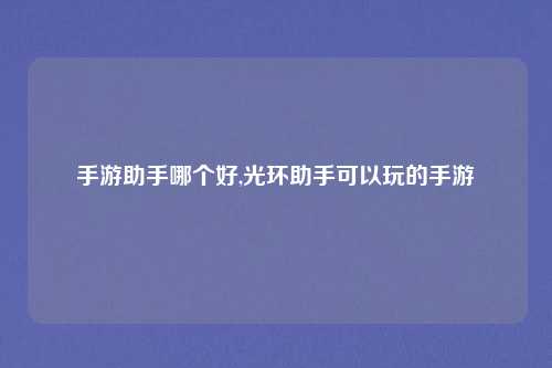 手游助手哪个好,光环助手可以玩的手游