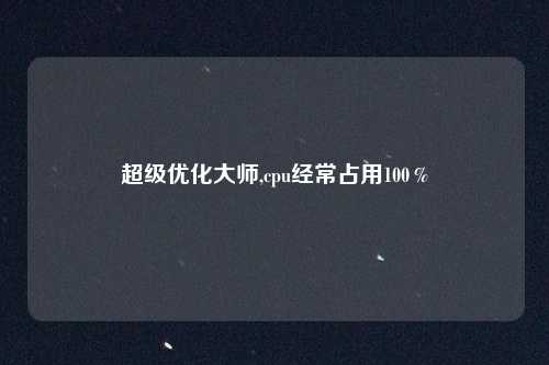 超级优化大师,cpu经常占用100％