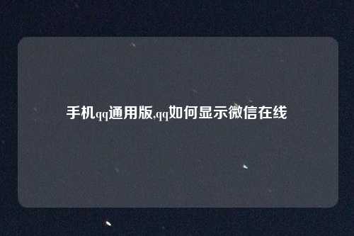 手机qq通用版,qq如何显示微信在线