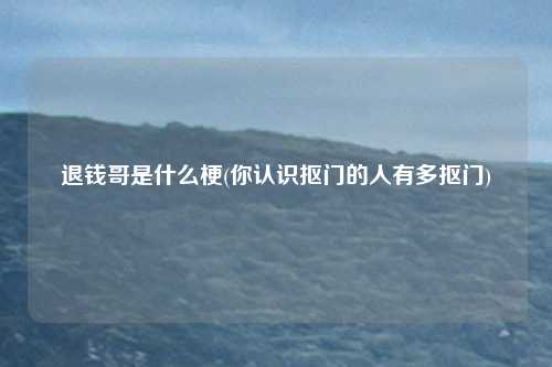 退钱哥是什么梗(你认识抠门的人有多抠门)