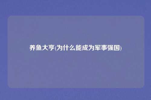 养鱼大亨(为什么能成为军事强国)