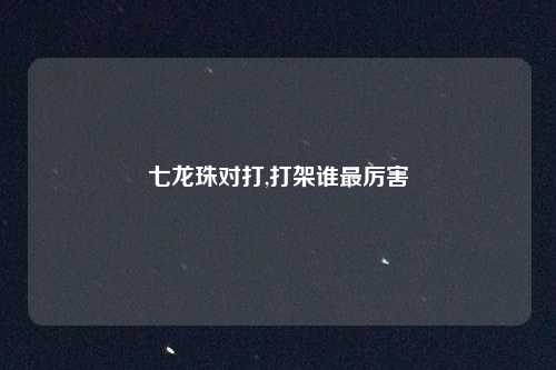 七龙珠对打,打架谁最厉害