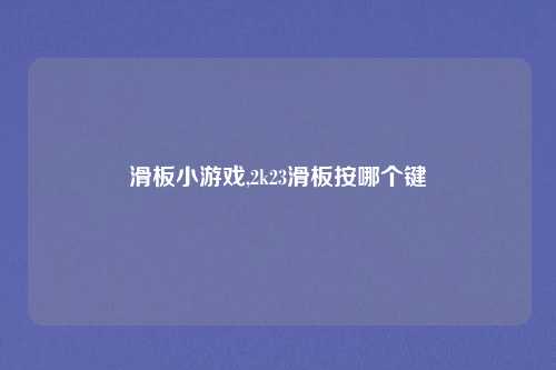 滑板小游戏,2k23滑板按哪个键