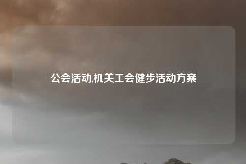 公会活动,机关工会健步活动方案