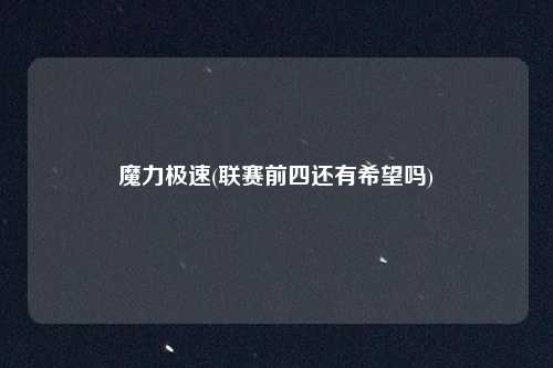 魔力极速(联赛前四还有希望吗)