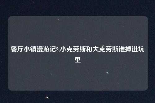 餐厅小镇漫游记2,小克劳斯和大克劳斯谁掉进坑里