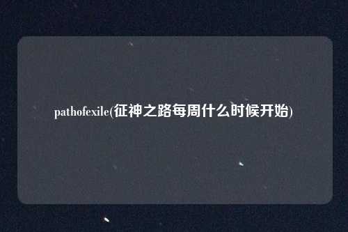 pathofexile(征神之路每周什么时候开始)