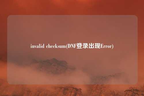 invalid checksum(DNF登录出现Error)