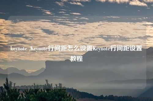 keynote ,Keynote行间距怎么设置Keynote行间距设置教程