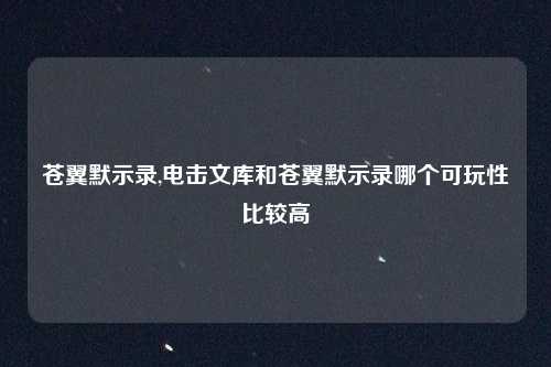 苍翼默示录,电击文库和苍翼默示录哪个可玩性比较高