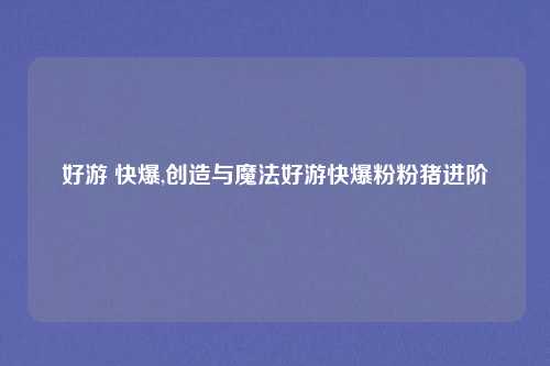 好游 快爆,创造与魔法好游快爆粉粉猪进阶
