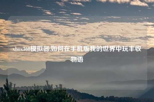 xbox360模拟器,如何在手机版我的世界中玩丰收物语