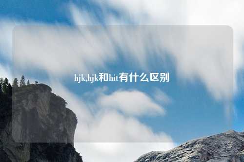 hjk,hjk和hit有什么区别