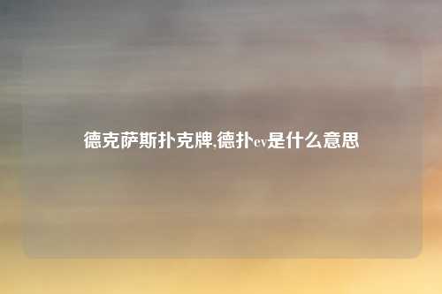 德克萨斯扑克牌,德扑ev是什么意思