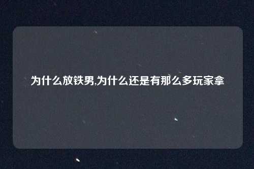 为什么放铁男,为什么还是有那么多玩家拿