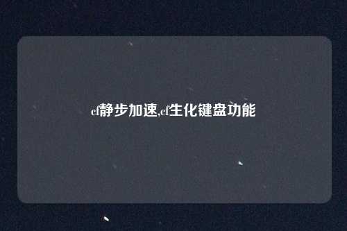 cf静步加速,cf生化键盘功能