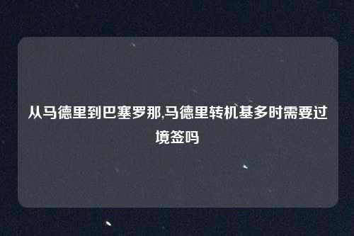 从马德里到巴塞罗那,马德里转机基多时需要过境签吗